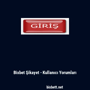 Bixbet Şikayet - Kullanıcı Yorumları